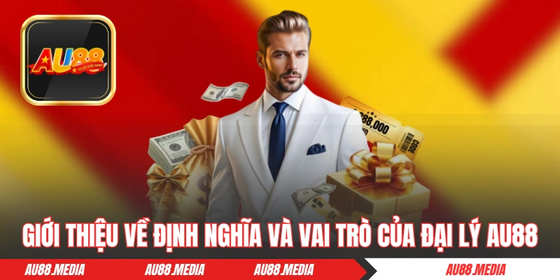 Giới thiệu về định nghĩa và vai trò của đại lý AU88